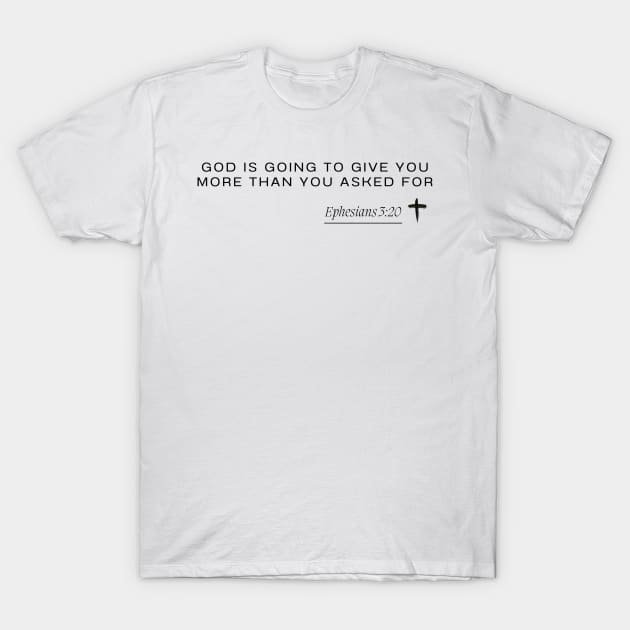 Ephesians 3:20 - God is going to give you more than you asked for T-Shirt by ArtShotss